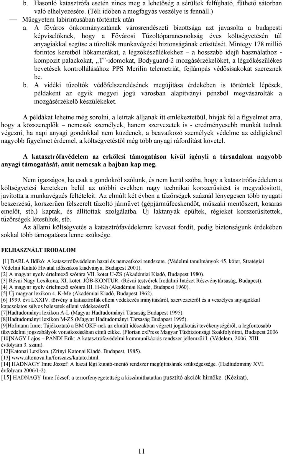 A főváros önkormányzatának városrendészeti bizottsága azt javasolta a budapesti képviselőknek, hogy a Fővárosi Tűzoltóparancsnokság éves költségvetésén túl anyagiakkal segítse a tűzoltók munkavégzési