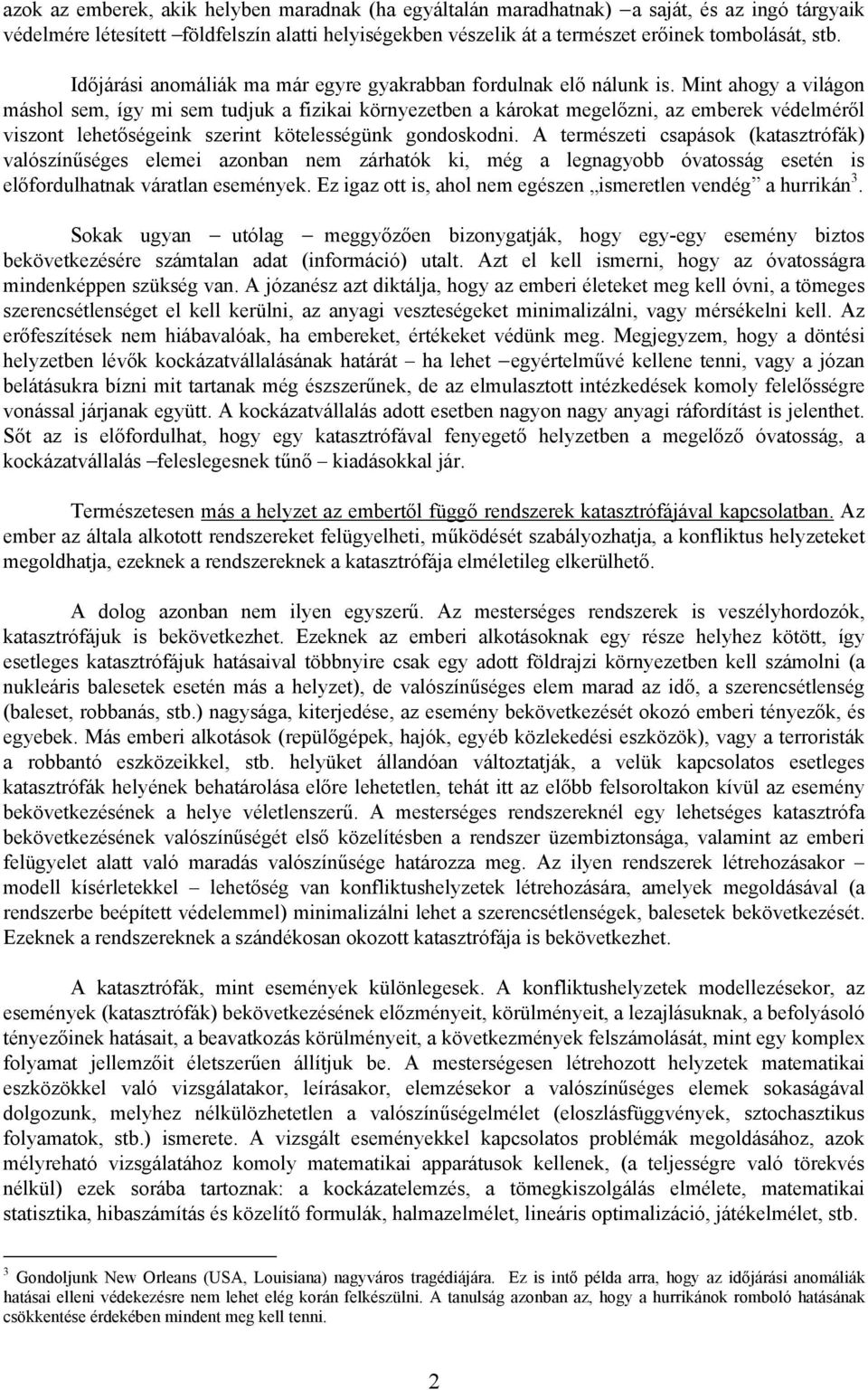 Mint ahogy a világon máshol sem, így mi sem tudjuk a fizikai környezetben a károkat megelőzni, az emberek védelméről viszont lehetőségeink szerint kötelességünk gondoskodni.