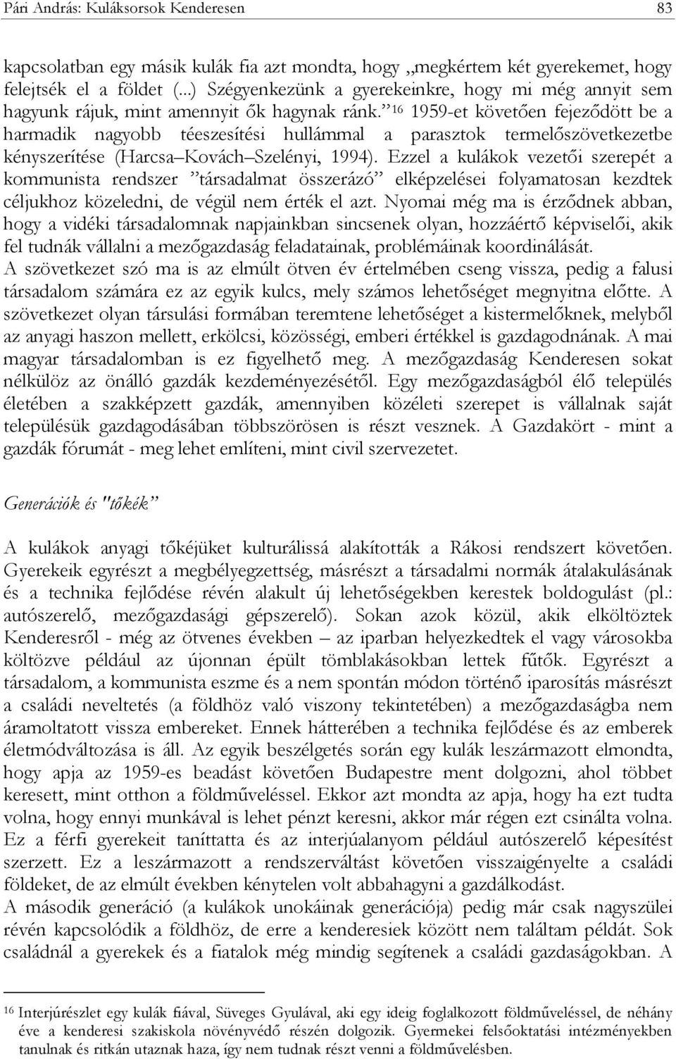 16 1959-et követően fejeződött be a harmadik nagyobb téeszesítési hullámmal a parasztok termelőszövetkezetbe kényszerítése (Harcsa Kovách Szelényi, 1994).