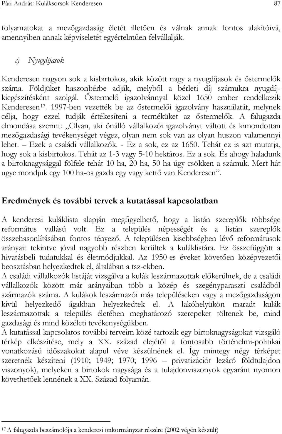 Őstermelő igazolvánnyal közel 1650 ember rendelkezik Kenderesen 17. 1997-ben vezették be az őstermelői igazolvány használatát, melynek célja, hogy ezzel tudják értékesíteni a terméküket az őstermelők.