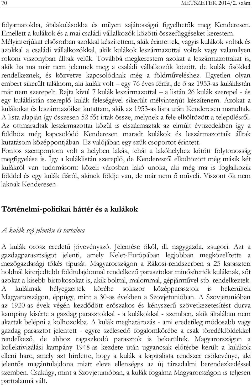 velük. Továbbá megkerestem azokat a leszármazottakat is, akik ha ma már nem jelennek meg a családi vállalkozók között, de kulák ősökkel rendelkeznek, és közvetve kapcsolódnak még a földműveléshez.