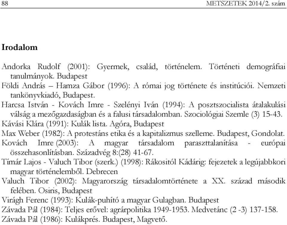 Harcsa István - Kovách Imre - Szelényi Iván (1994): A posztszocialista átalakulási válság a mezőgazdaságban és a falusi társadalomban. Szociológiai Szemle (3) 15-43. Kávási Klára (1991): Kulák lista.