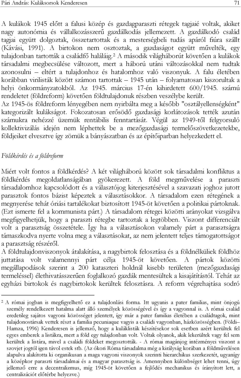 A birtokon nem osztoztak, a gazdaságot együtt művelték, egy tulajdonban tartották a családfő haláláig.