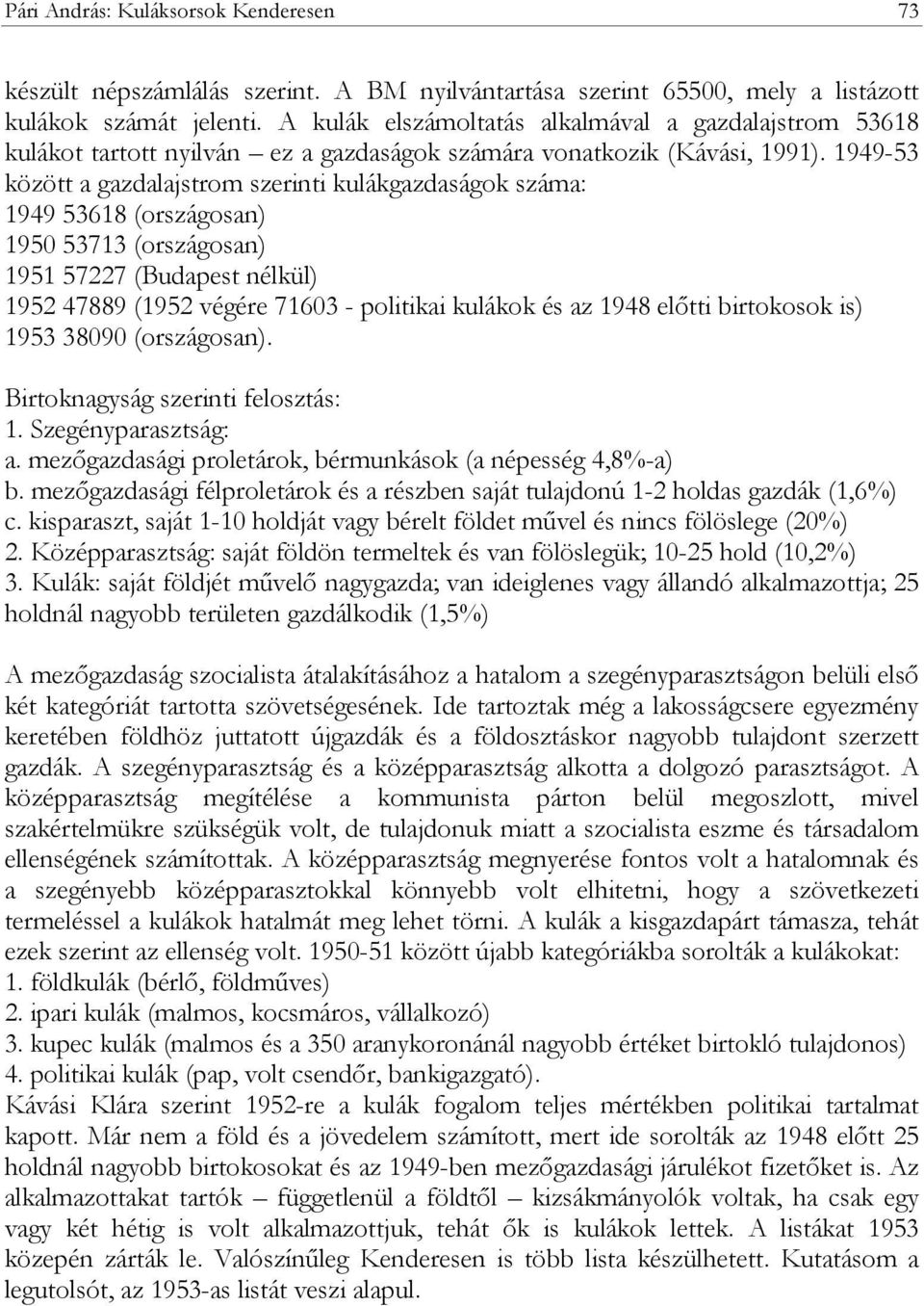 1949-53 között a gazdalajstrom szerinti kulákgazdaságok száma: 1949 53618 (országosan) 1950 53713 (országosan) 1951 57227 (Budapest nélkül) 1952 47889 (1952 végére 71603 - politikai kulákok és az