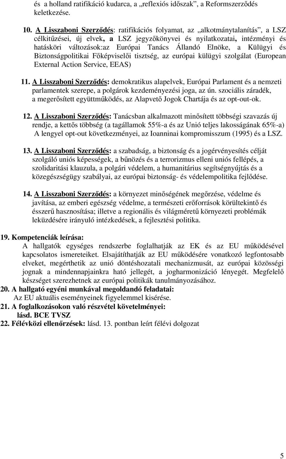 Elnöke, a Külügyi és Biztonságpolitikai Főképviselői tisztség, az európai külügyi szolgálat (European External Action Service, EEAS) 11.