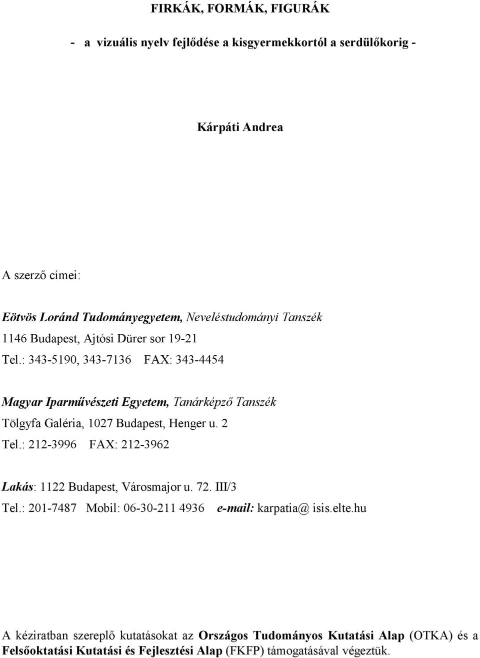 : 343-5190, 343-7136 FAX: 343-4454 Magyar Iparművészeti Egyetem, Tanárképző Tanszék Tölgyfa Galéria, 1027 Budapest, Henger u. 2 Tel.