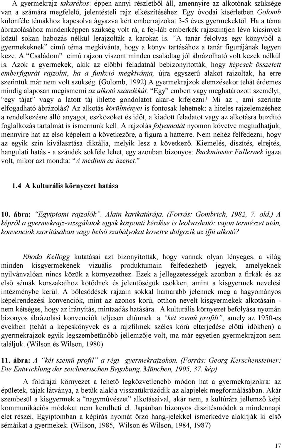 Ha a téma ábrázolásához mindenképpen szükség volt rá, a fej-láb emberkék rajzszintjén lévő kicsinyek közül sokan habozás nélkül lerajzolták a karokat is.