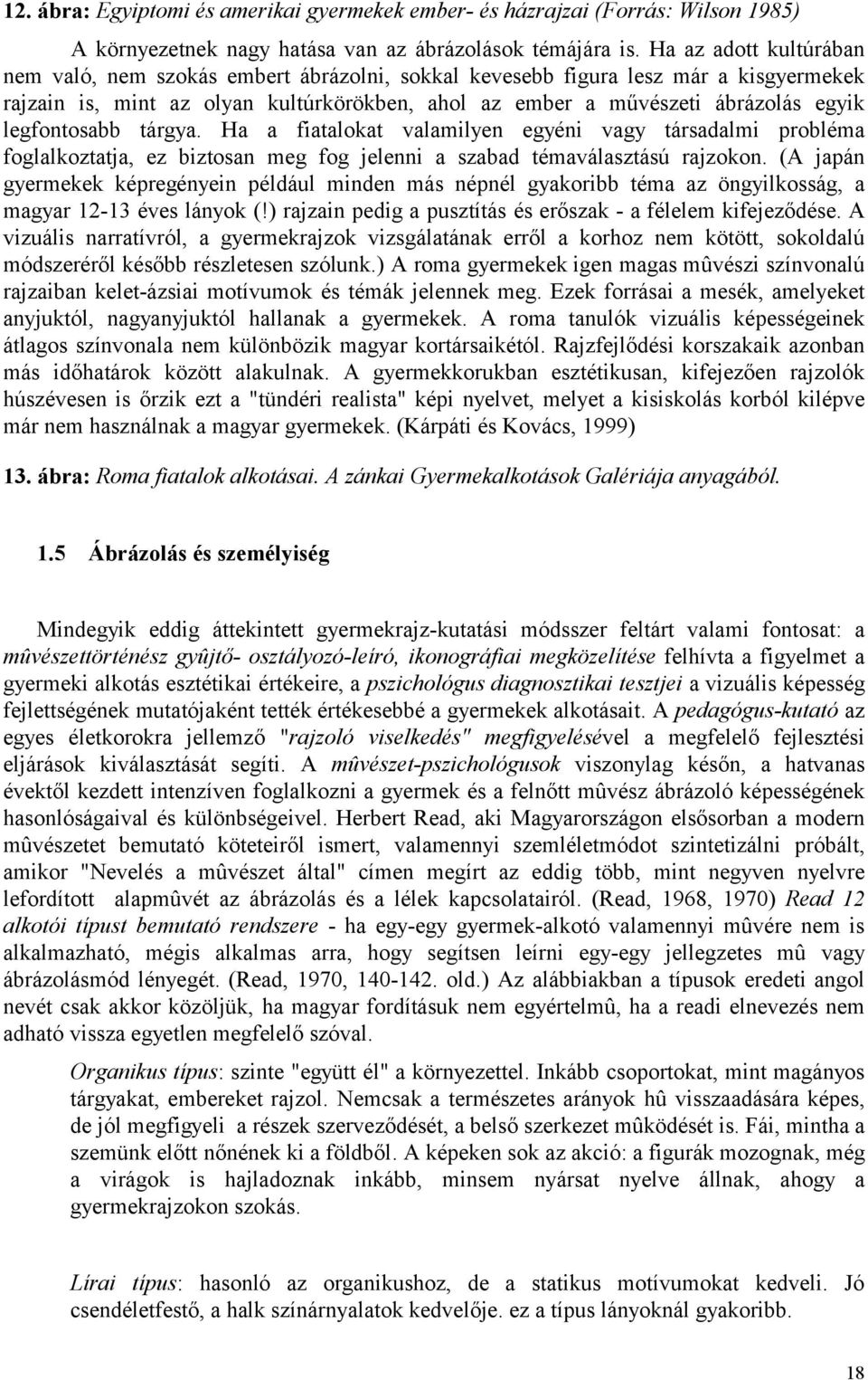 legfontosabb tárgya. Ha a fiatalokat valamilyen egyéni vagy társadalmi probléma foglalkoztatja, ez biztosan meg fog jelenni a szabad témaválasztású rajzokon.