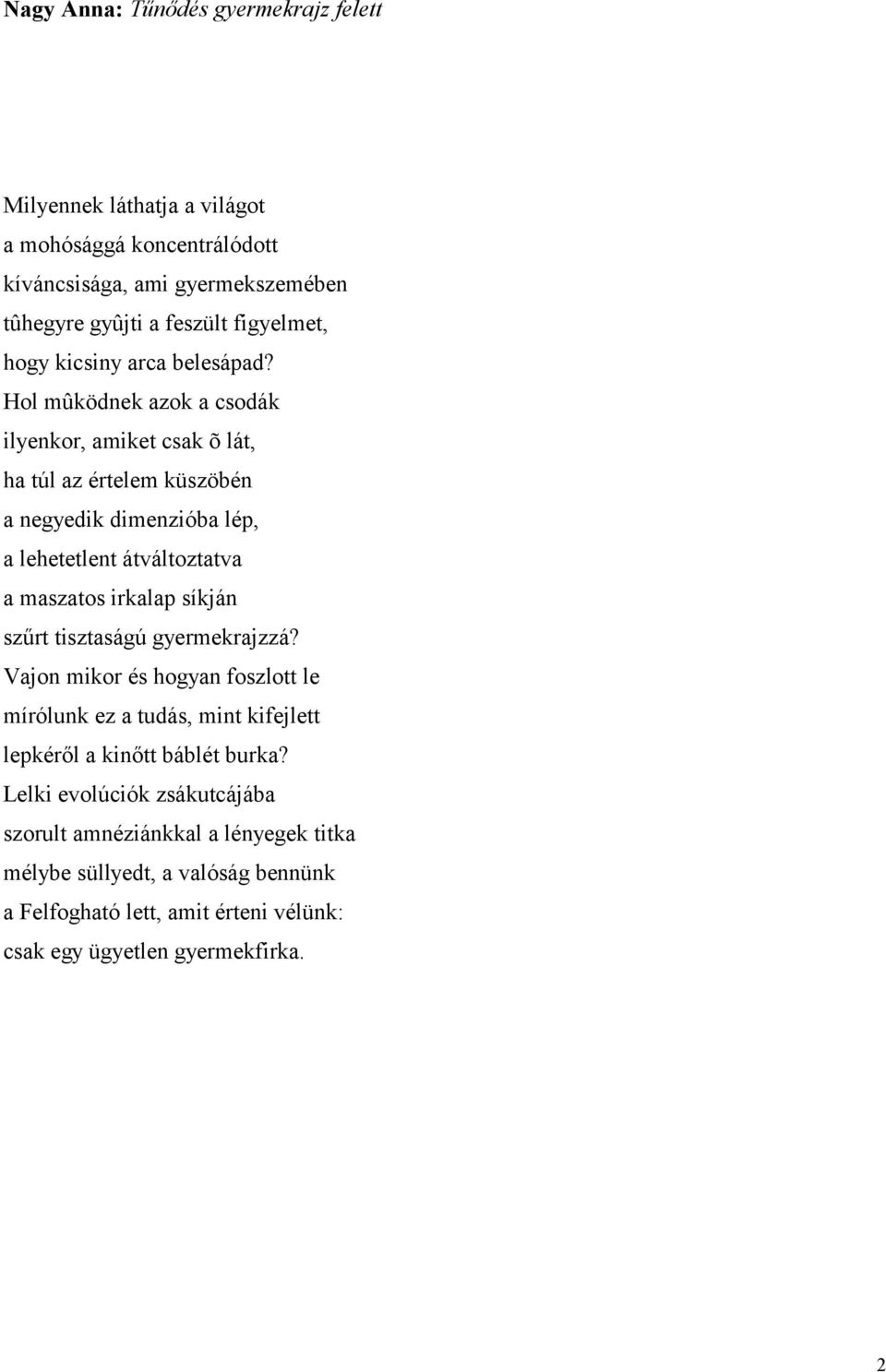 Hol mûködnek azok a csodák ilyenkor, amiket csak õ lát, ha túl az értelem küszöbén a negyedik dimenzióba lép, a lehetetlent átváltoztatva a maszatos irkalap síkján