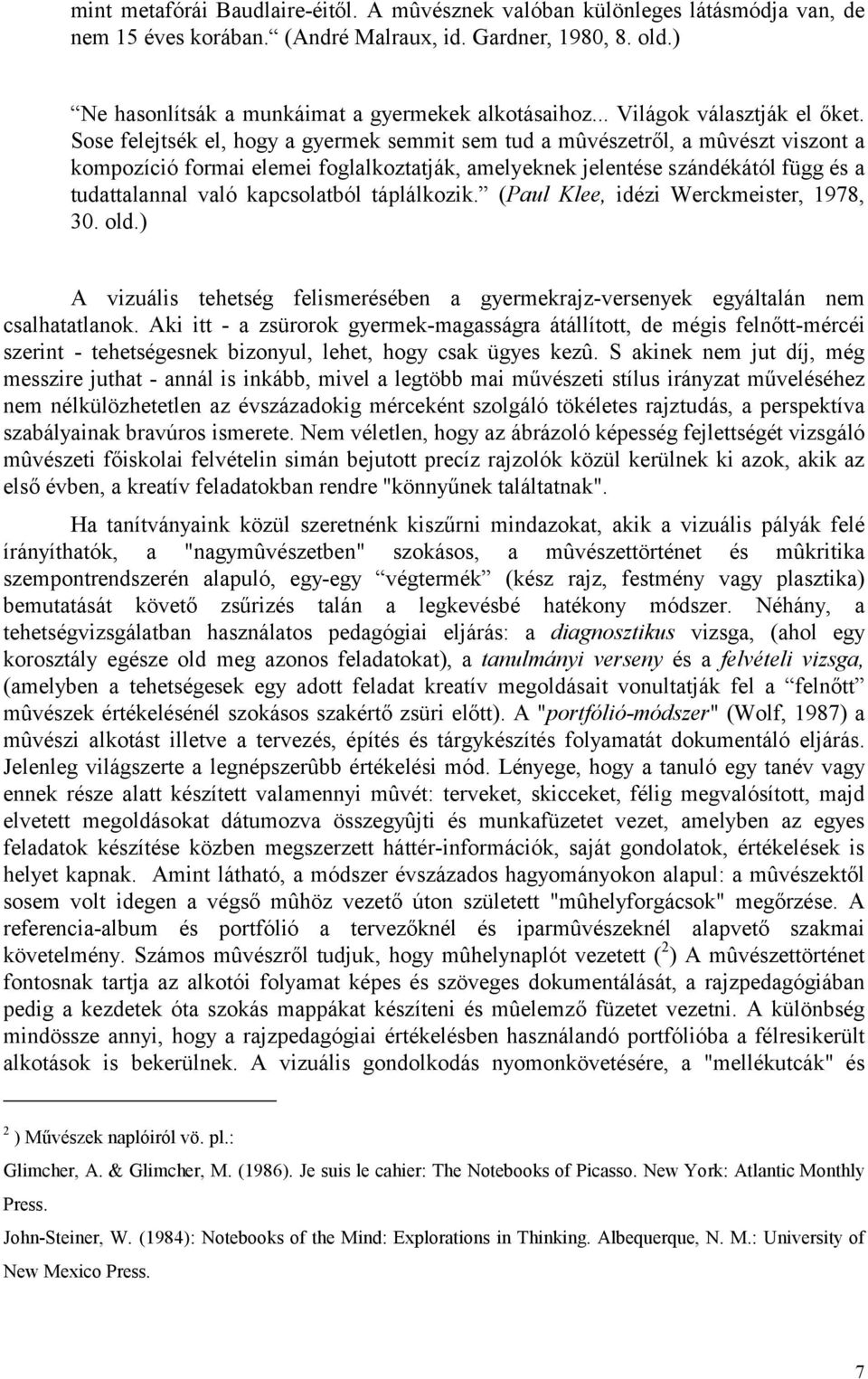 Sose felejtsék el, hogy a gyermek semmit sem tud a mûvészetről, a mûvészt viszont a kompozíció formai elemei foglalkoztatják, amelyeknek jelentése szándékától függ és a tudattalannal való