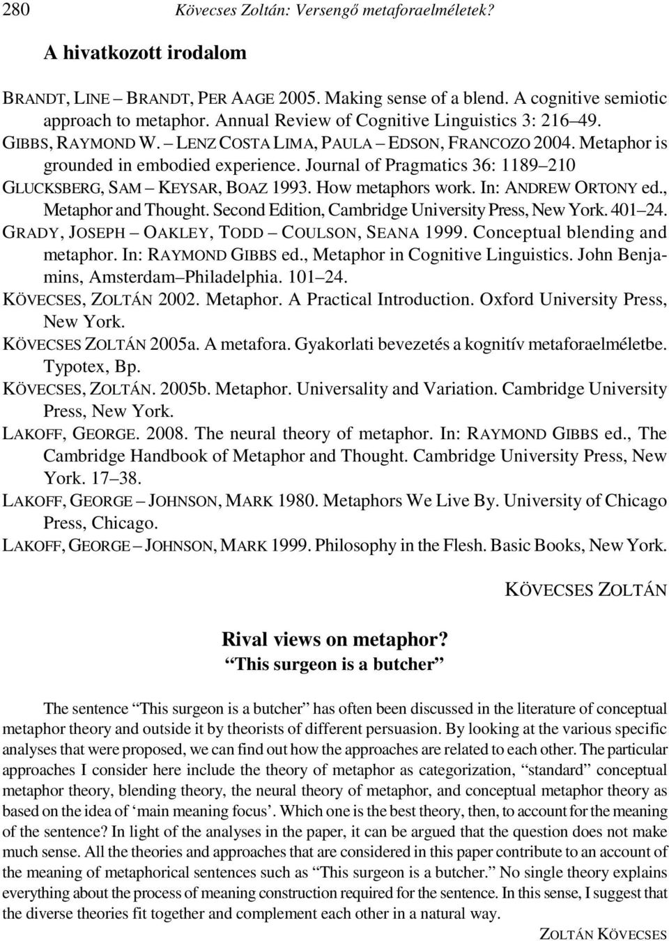 Journal of Pragmatics 36: 1189 210 GLUCKSBERG, SAM KEYSAR, BOAZ 1993. How metaphors work. In: ANDREW ORTONY ed., Metaphor and Thought. Second Edition, Cambridge University Press, New York. 401 24.