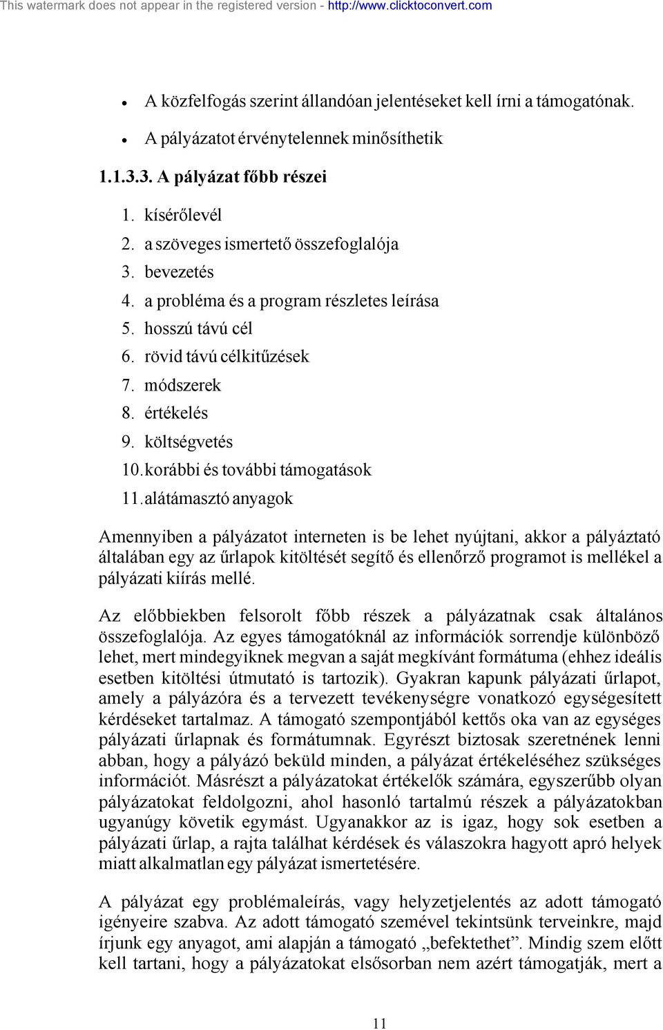 alátámasztó anyagok Amennyiben a pályázatot interneten is be lehet nyújtani, akkor a pályáztató általában egy az űrlapok kitöltését segítő és ellenőrző programot is mellékel a pályázati kiírás mellé.