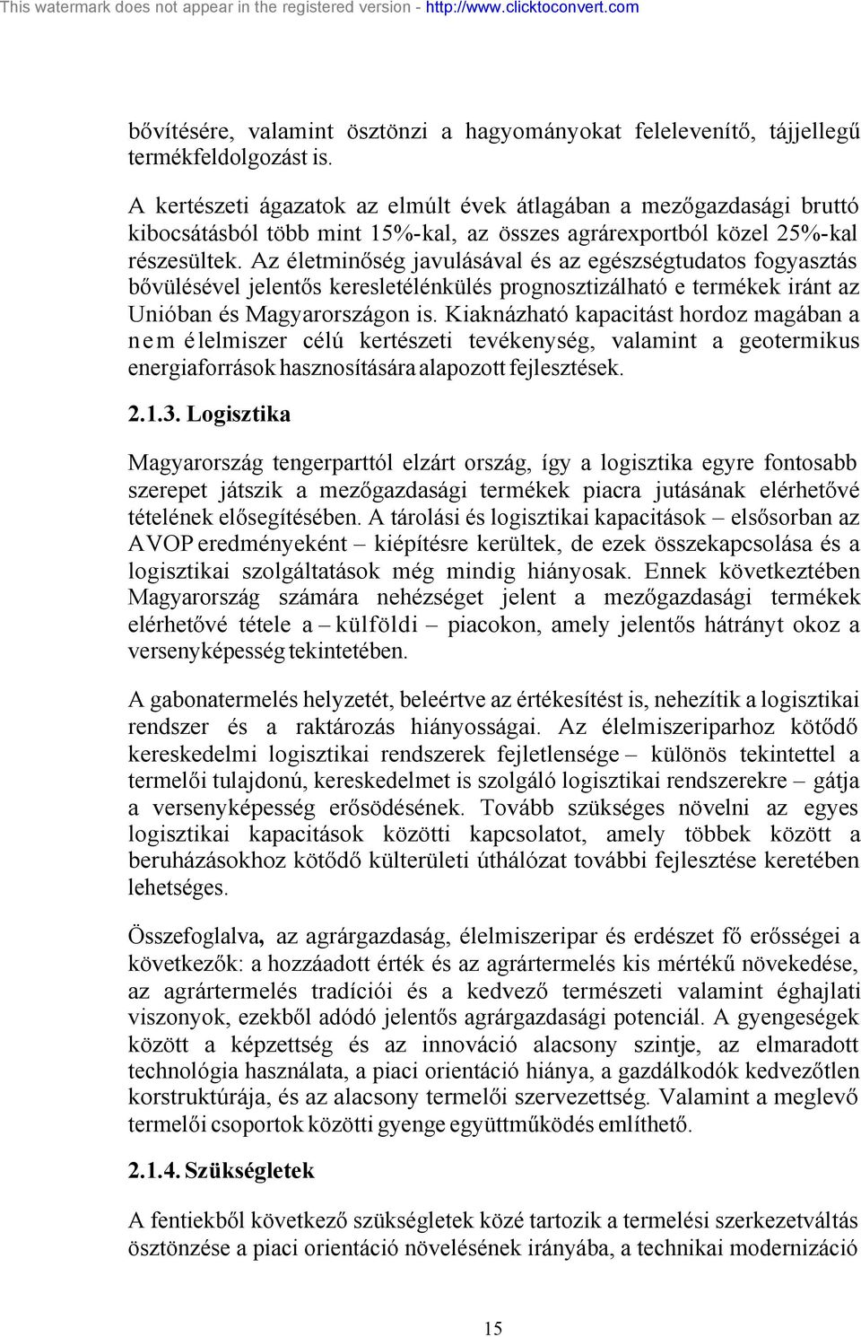 Az életminőség javulásával és az egészségtudatos fogyasztás bővülésével jelentős keresletélénkülés prognosztizálható e termékek iránt az Unióban és Magyarországon is.