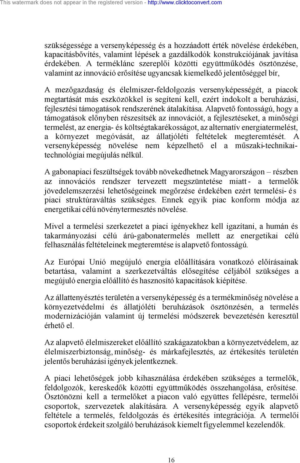 megtartását más eszközökkel is segíteni kell, ezért indokolt a beruházási, fejlesztési támogatások rendszerének átalakítása.