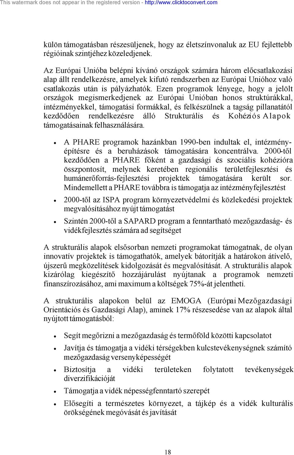 Ezen programok lényege, hogy a jelölt országok megismerkedjenek az Európai Unióban honos struktúrákkal, intézményekkel, támogatási formákkal, és felkészülnek a tagság pillanatától kezdődően