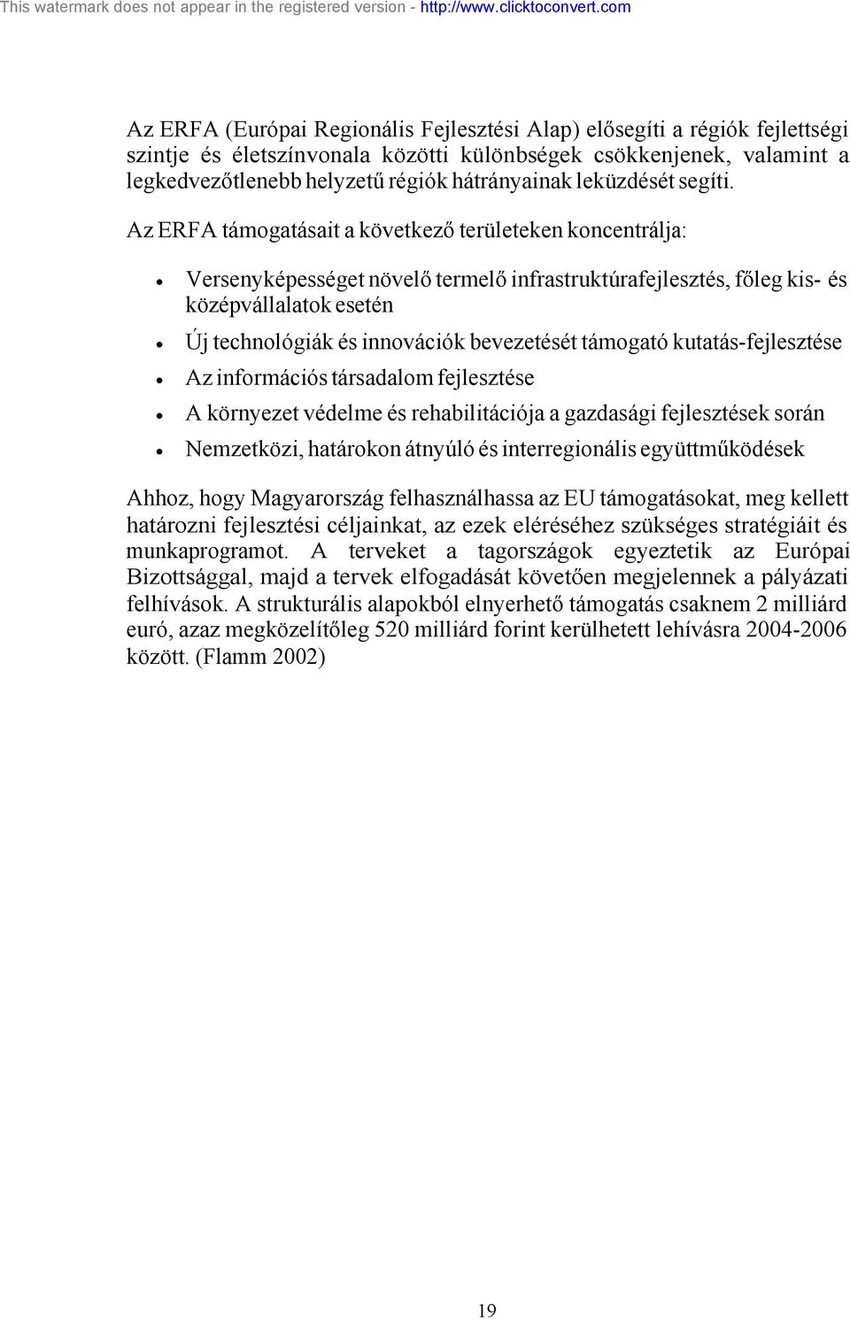 Az ERFA támogatásait a következő területeken koncentrálja: Versenyképességet növelő termelő infrastruktúrafejlesztés, főleg kis- és középvállalatok esetén Új technológiák és innovációk bevezetését