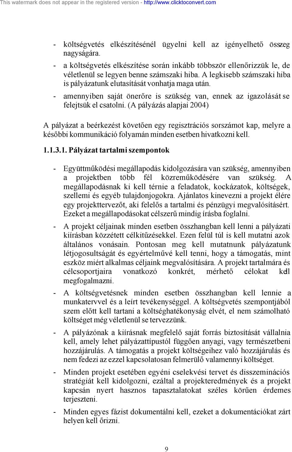 (A pályázás alapjai 2004) A pályázat a beérkezést követően egy regisztrációs sorszámot kap, melyre a későbbi kommunikáció folyamán minden esetben hivatkozni kell. 1.