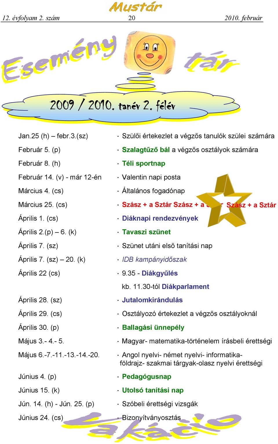 (k) Április 22 (cs) Szülői értekezlet a végzős tanulók szülei számára Szalagtűző bál a végzős osztályok számára Téli sportnap Valentin napi posta Általános fogadónap Szász + a Sztár Szász + a Sztár