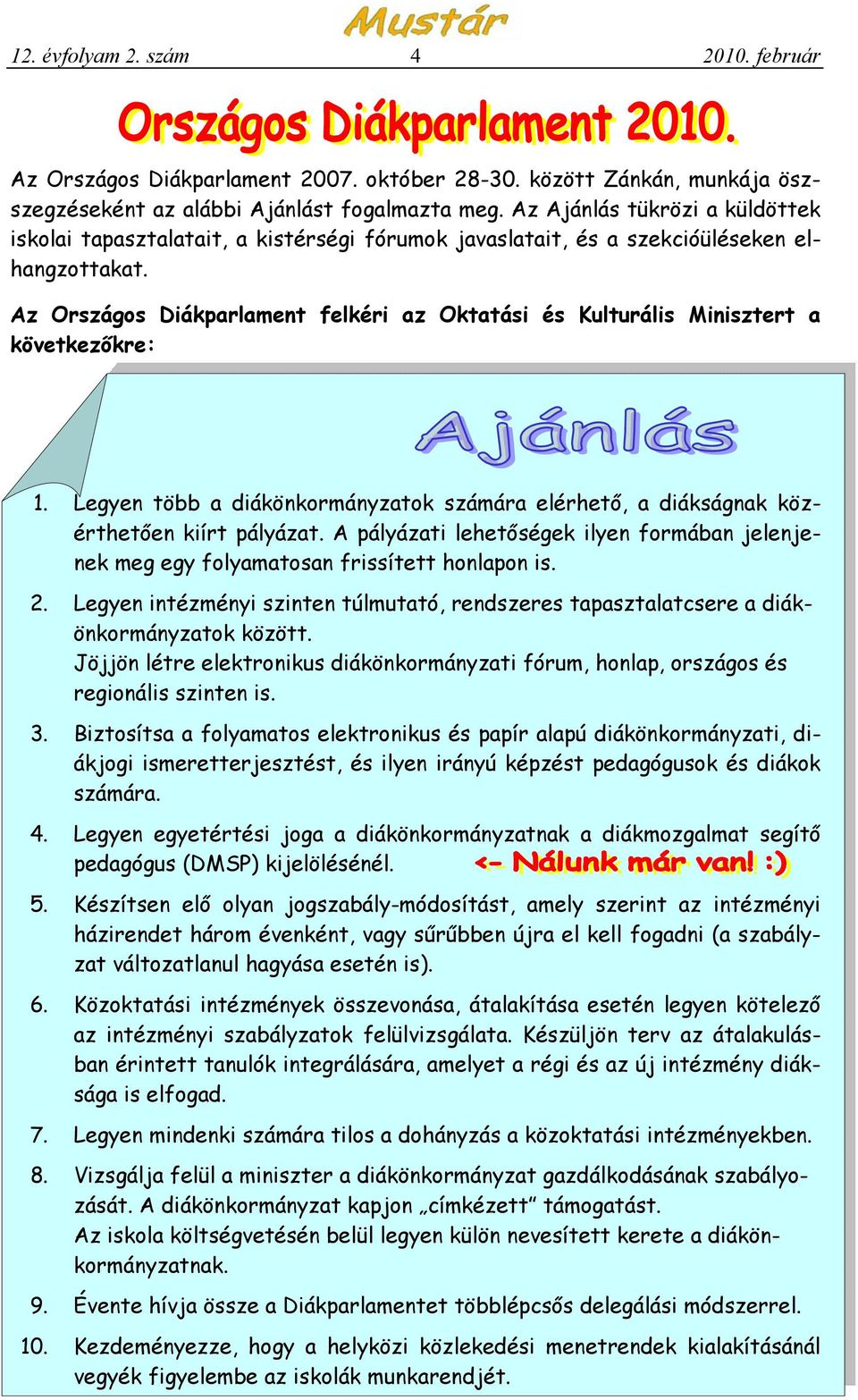 Az Országos Diákparlament felkéri az Oktatási és Kulturális Minisztert a következőkre: 1. Legyen több a diákönkormányzatok számára elérhető, a diákságnak közérthetően kiírt pályázat.