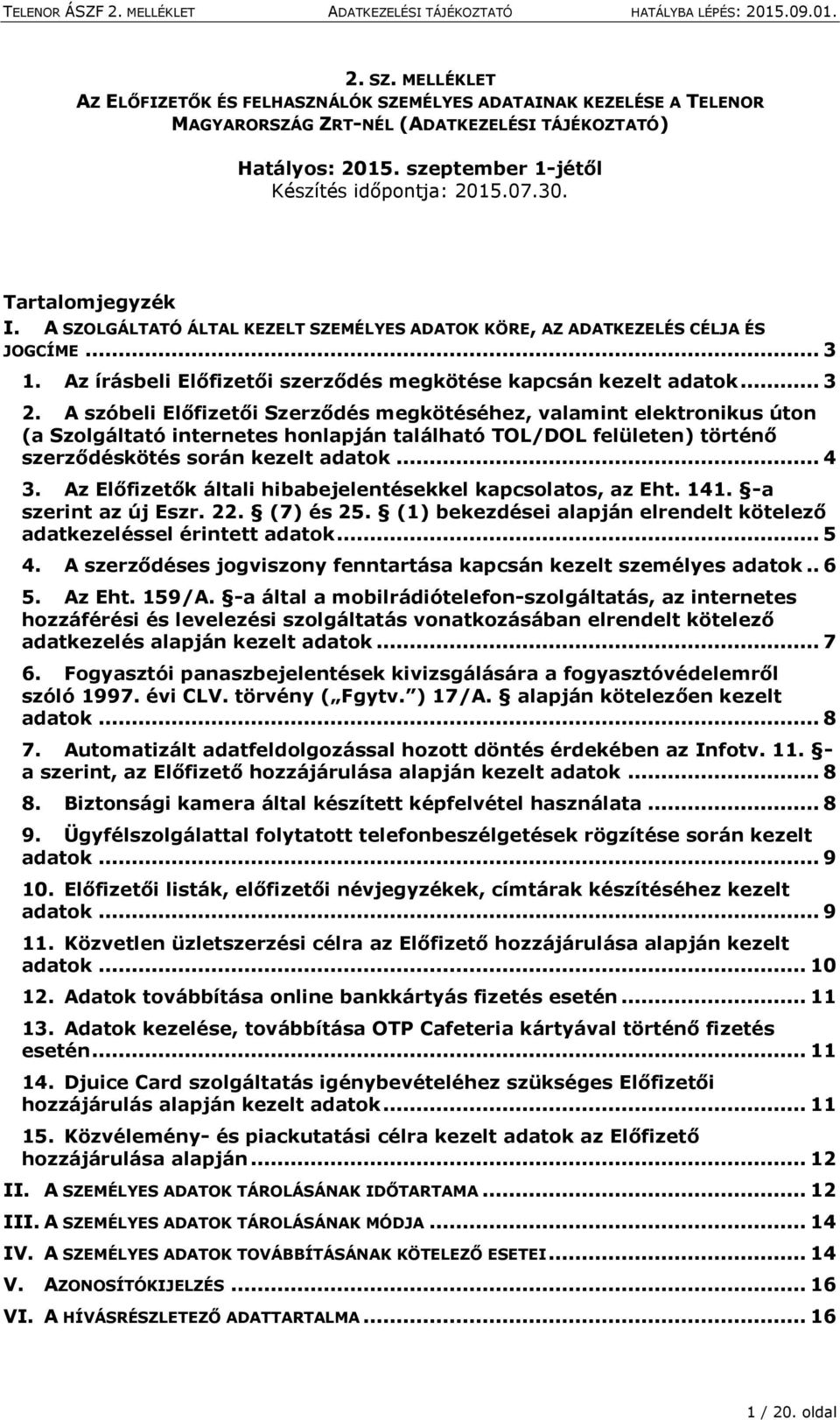 A szóbeli Előfizetői Szerződés megkötéséhez, valamint elektronikus úton (a Szolgáltató internetes honlapján található TOL/DOL felületen) történő szerződéskötés során kezelt adatok... 4 3.