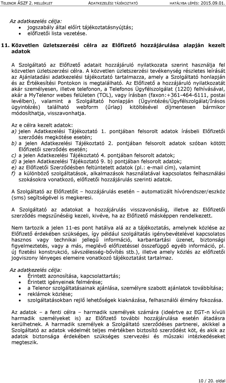 A közvetlen üzletszerzési tevékenység részletes leírását az Ajánlatadási adatkezelési tájékoztató tartalmazza, amely a Szolgáltató honlapján és az Értékesítési Pontokon is megtalálható.