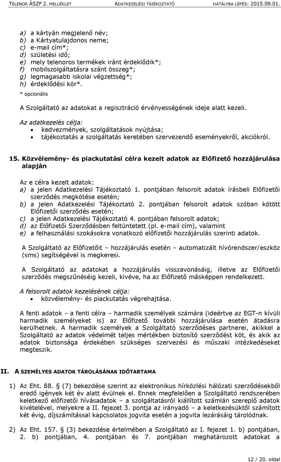 Az adatkezelés célja: kedvezmények, szolgáltatások nyújtása; tájékoztatás a szolgáltatás keretében szervezendő eseményekről, akciókról. 15.