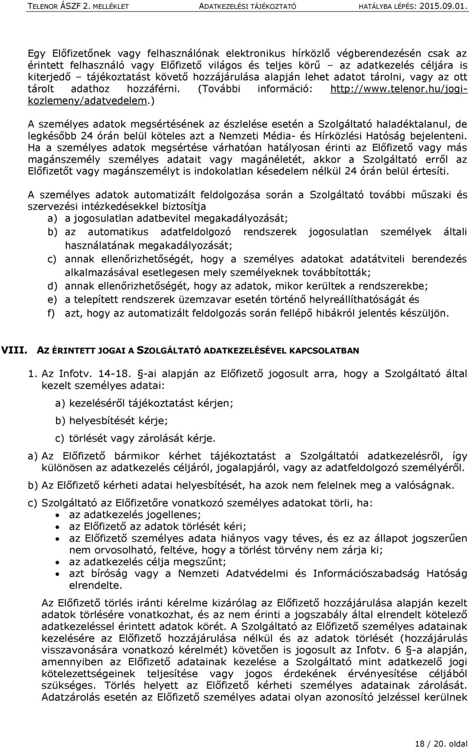 ) A személyes adatok megsértésének az észlelése esetén a Szolgáltató haladéktalanul, de legkésőbb 24 órán belül köteles azt a Nemzeti Média- és Hírközlési Hatóság bejelenteni.