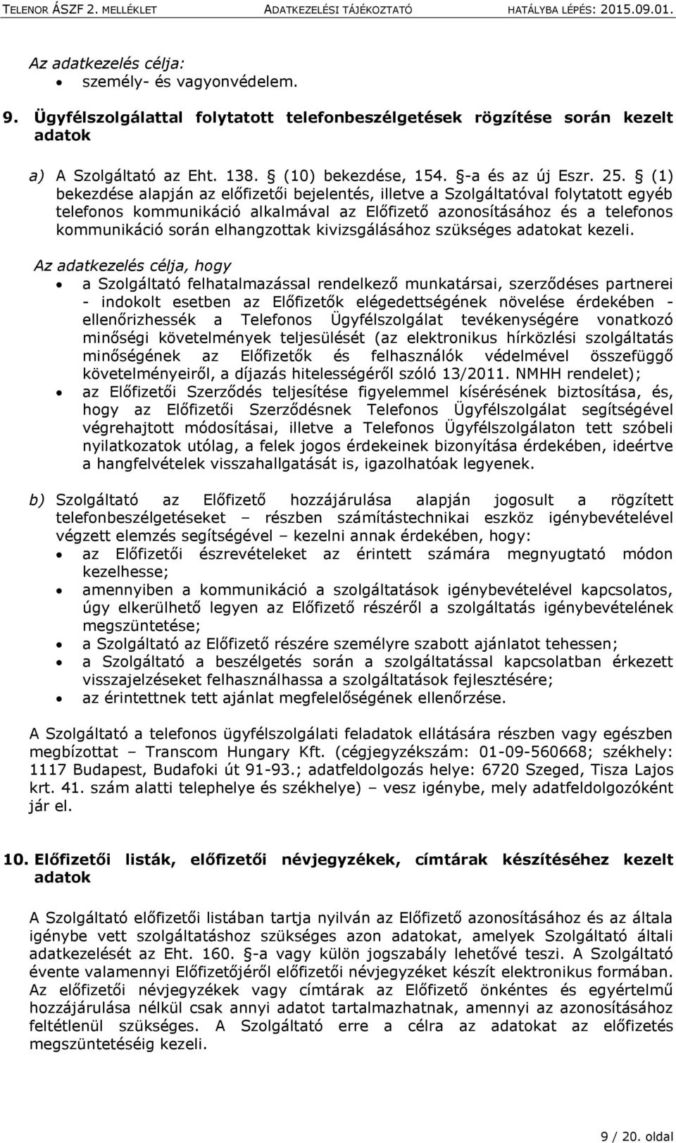 (1) bekezdése alapján az előfizetői bejelentés, illetve a Szolgáltatóval folytatott egyéb telefonos kommunikáció alkalmával az Előfizető azonosításához és a telefonos kommunikáció során elhangzottak