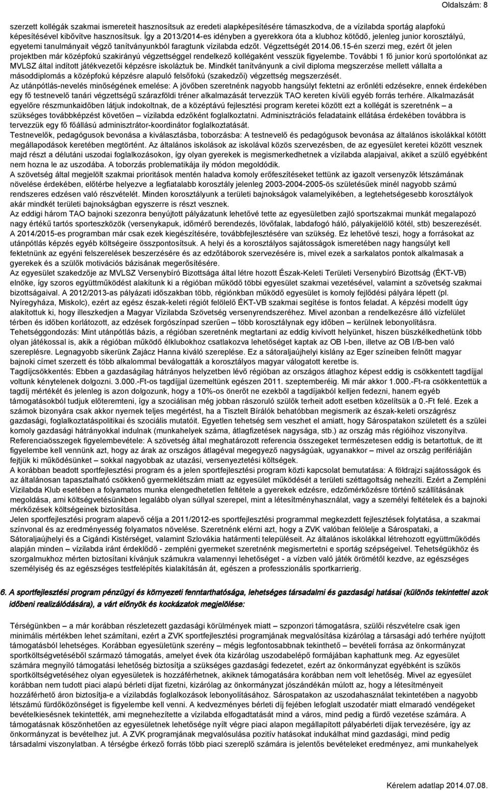 15-én szerzi meg, ezért őt jelen projektben már középfokú szakirányú végzettséggel rendelkező kollégaként vesszük figyelembe.