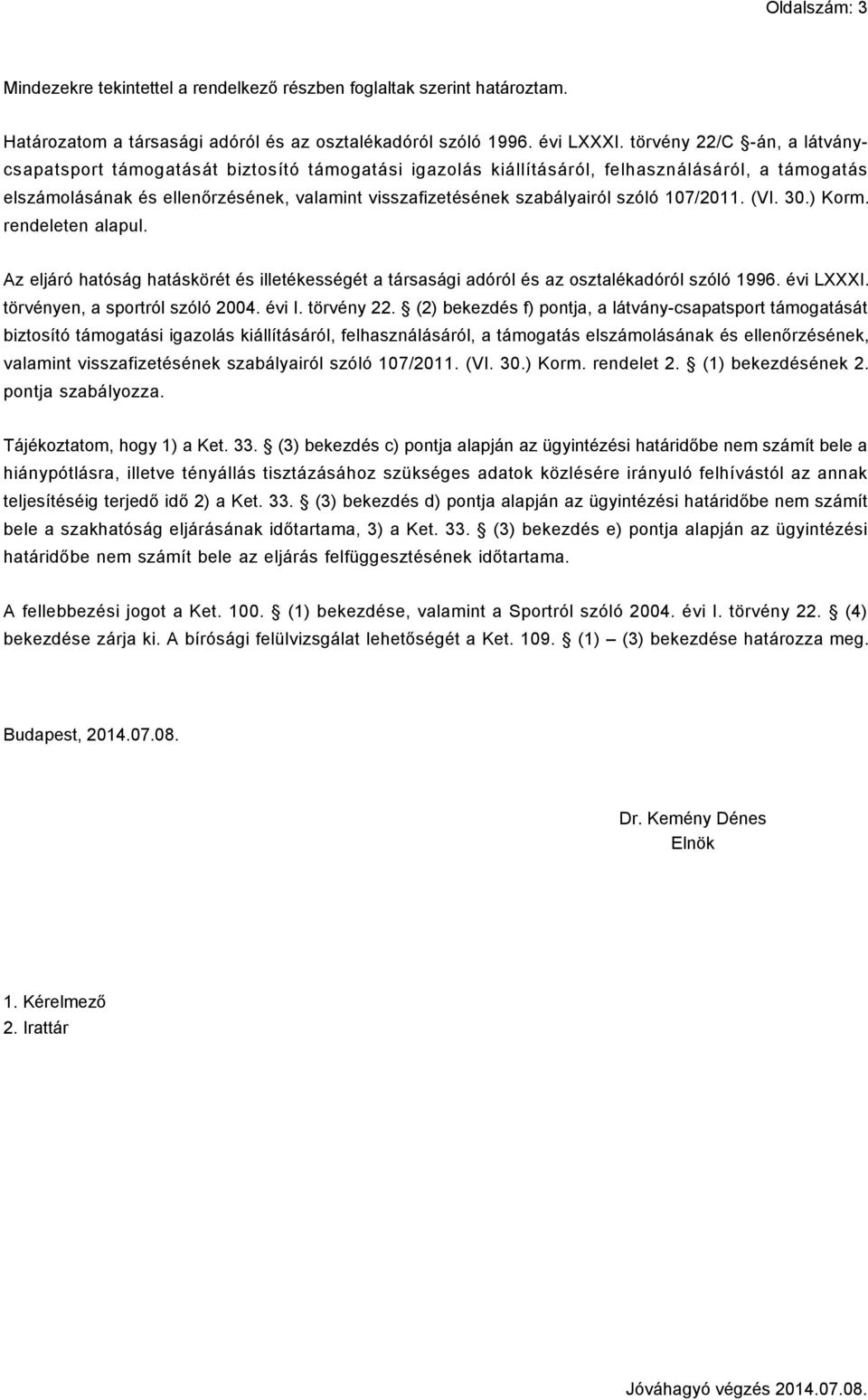 szóló 107/2011. (VI. 30.) Korm. rendeleten alapul. Az eljáró hatóság hatáskörét és illetékességét a társasági adóról és az osztalékadóról szóló 1996. évi LXXXI. törvényen, a sportról szóló 2004.