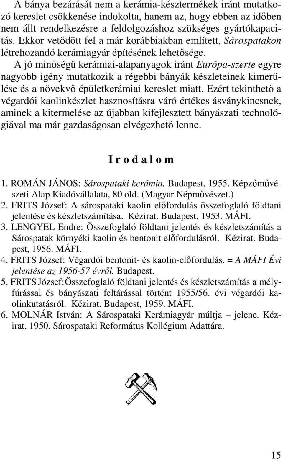 A jó minőségű kerámiai-alapanyagok iránt Európa-szerte egyre nagyobb igény mutatkozik a régebbi bányák készleteinek kimerülése és a növekvő épületkerámiai kereslet miatt.