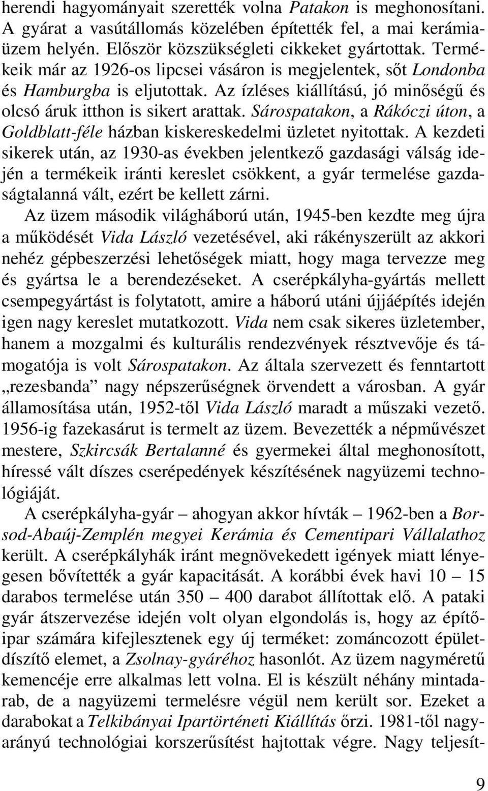 Sárospatakon, a Rákóczi úton, a Goldblatt-féle házban kiskereskedelmi üzletet nyitottak.