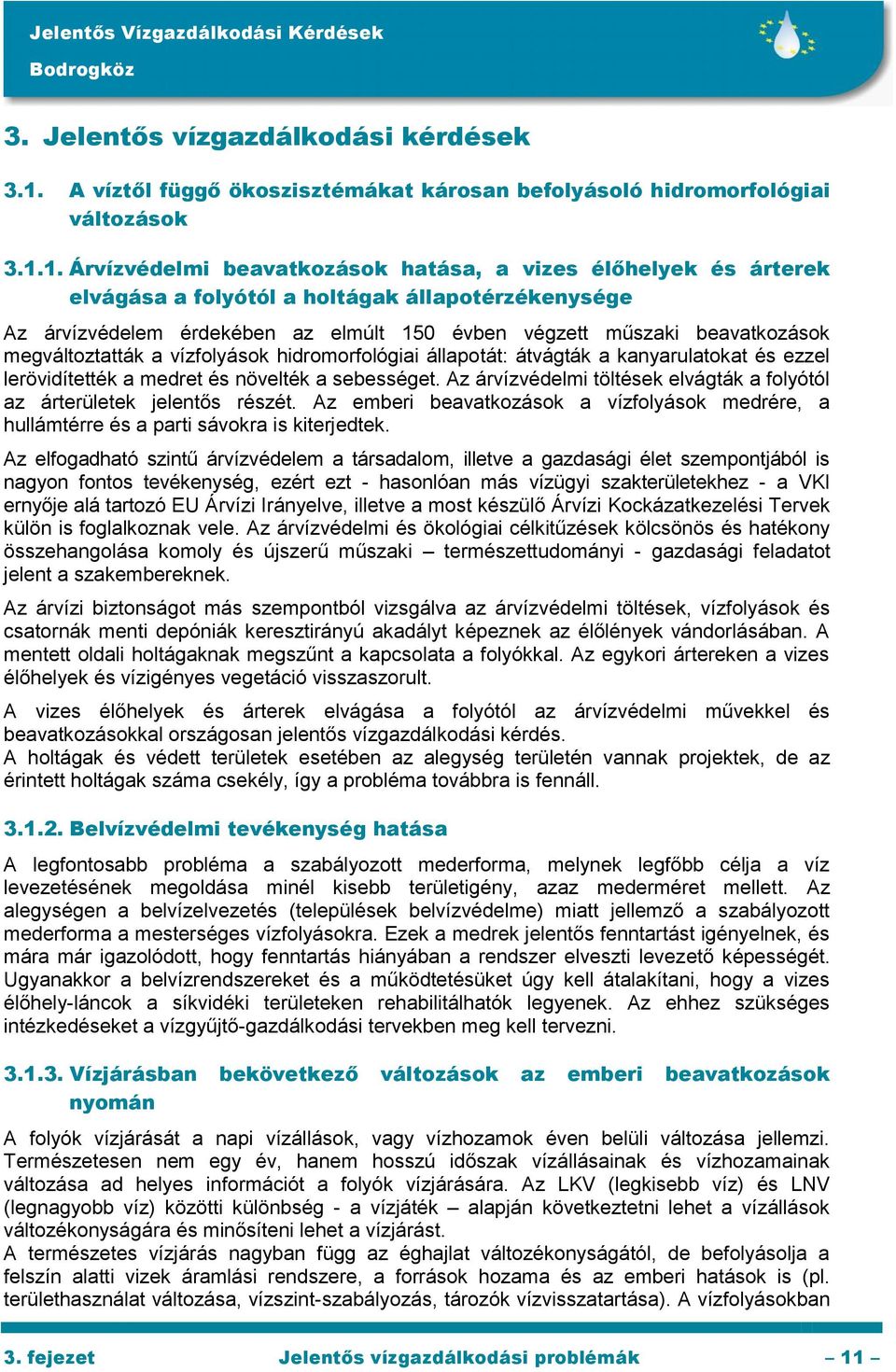 1. Árvízvédelmi beavatkozások hatása, a vizes élőhelyek és árterek elvágása a folyótól a holtágak állapotérzékenysége Az árvízvédelem érdekében az elmúlt 150 évben végzett műszaki beavatkozások