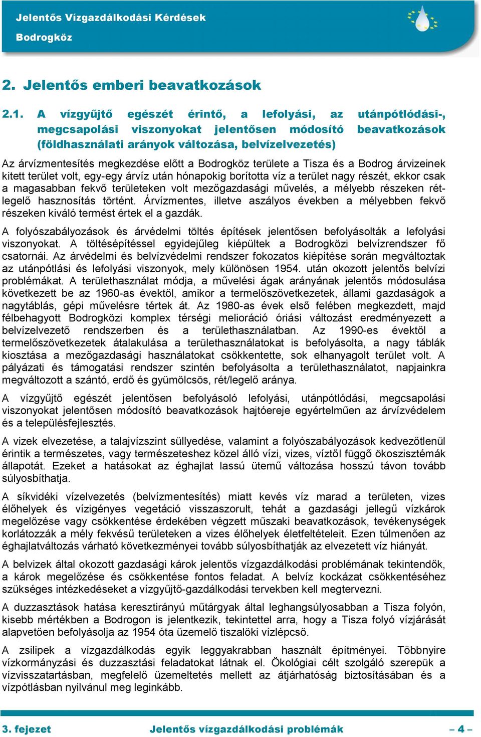 megkezdése előtt a területe a Tisza és a Bodrog árvizeinek kitett terület volt, egy-egy árvíz után hónapokig borította víz a terület nagy részét, ekkor csak a magasabban fekvő területeken volt