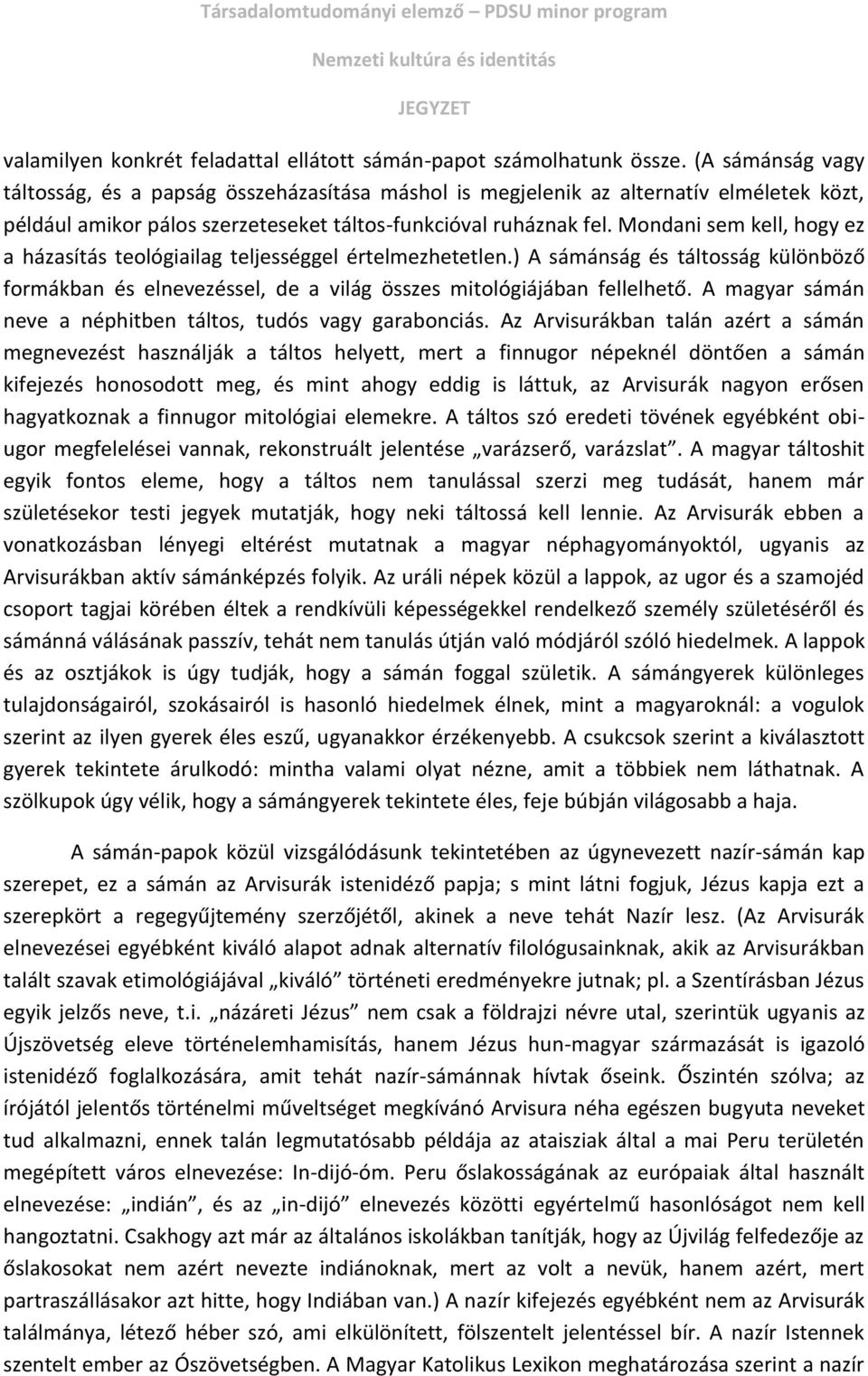 Mondani sem kell, hogy ez a házasítás teológiailag teljességgel értelmezhetetlen.) A sámánság és táltosság különböző formákban és elnevezéssel, de a világ összes mitológiájában fellelhető.