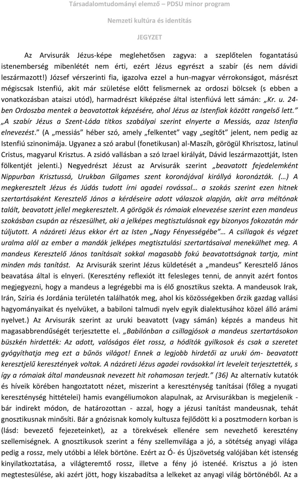 harmadrészt kiképzése által istenfiúvá lett sámán: Kr. u. 24- ben Ordoszba mentek a beavatottak képzésére, ahol Jézus az Istenfiak között rangelső lett.