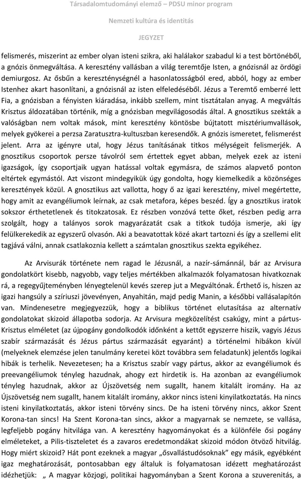 Az ősbűn a kereszténységnél a hasonlatosságból ered, abból, hogy az ember Istenhez akart hasonlítani, a gnózisnál az isten elfeledéséből.