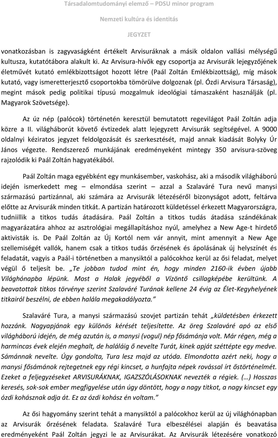 dolgoznak (pl. Ózdi Arvisura Társaság), megint mások pedig politikai típusú mozgalmuk ideológiai támaszaként használják (pl. Magyarok Szövetsége).