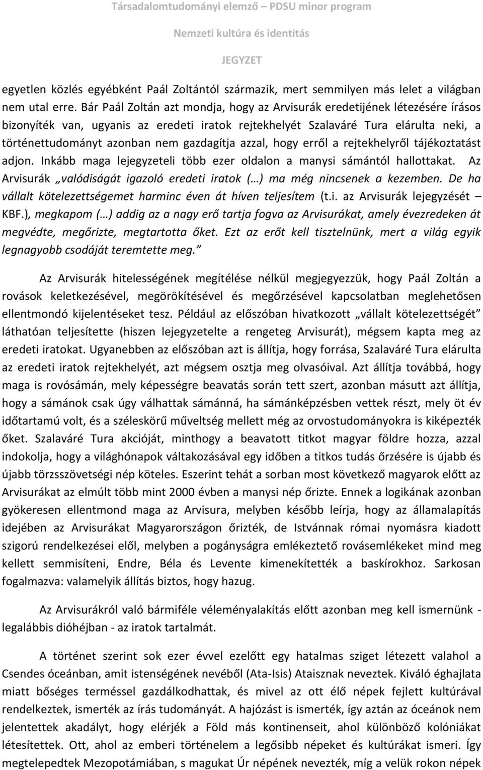 gazdagítja azzal, hogy erről a rejtekhelyről tájékoztatást adjon. Inkább maga lejegyzeteli több ezer oldalon a manysi sámántól hallottakat.