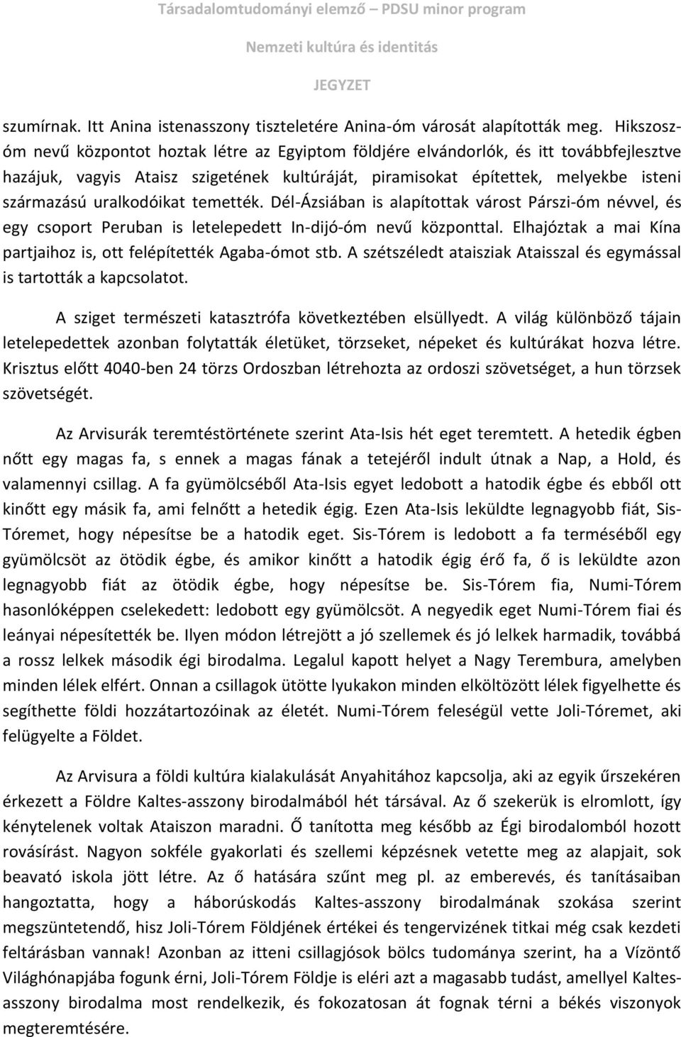 uralkodóikat temették. Dél-Ázsiában is alapítottak várost Párszi-óm névvel, és egy csoport Peruban is letelepedett In-dijó-óm nevű központtal.