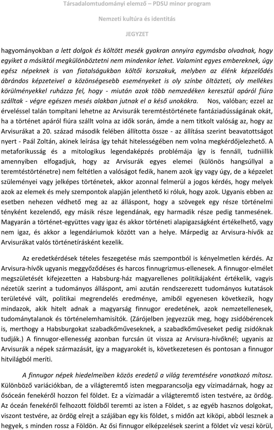 mellékes körülményekkel ruházza fel, hogy - miután azok több nemzedéken keresztül apáról fiúra szálltak - végre egészen mesés alakban jutnak el a késő unokákra.