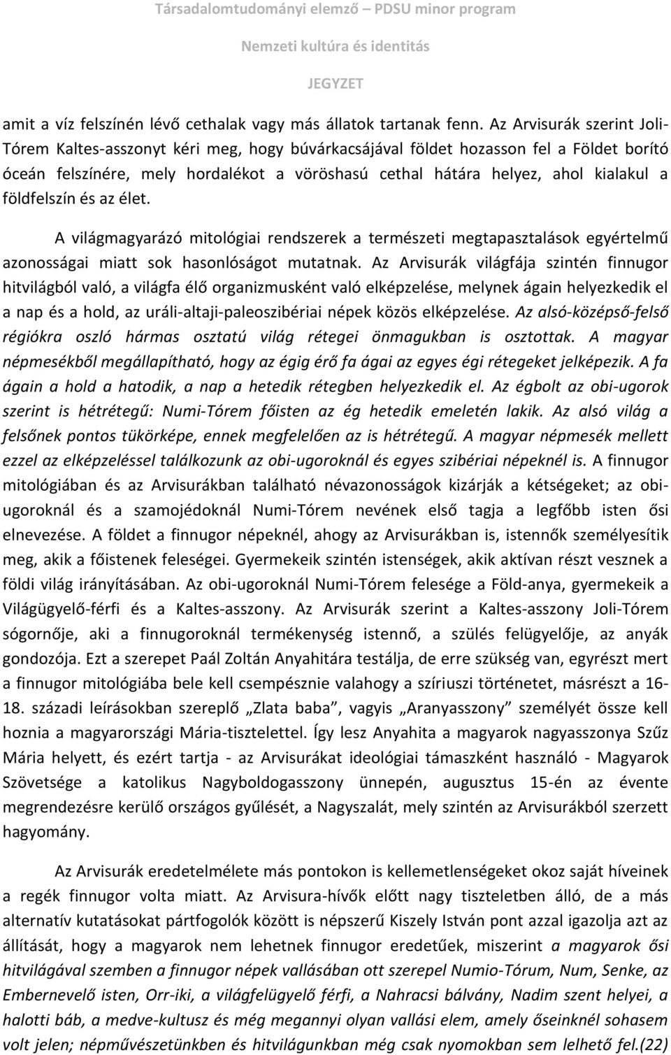földfelszín és az élet. A világmagyarázó mitológiai rendszerek a természeti megtapasztalások egyértelmű azonosságai miatt sok hasonlóságot mutatnak.