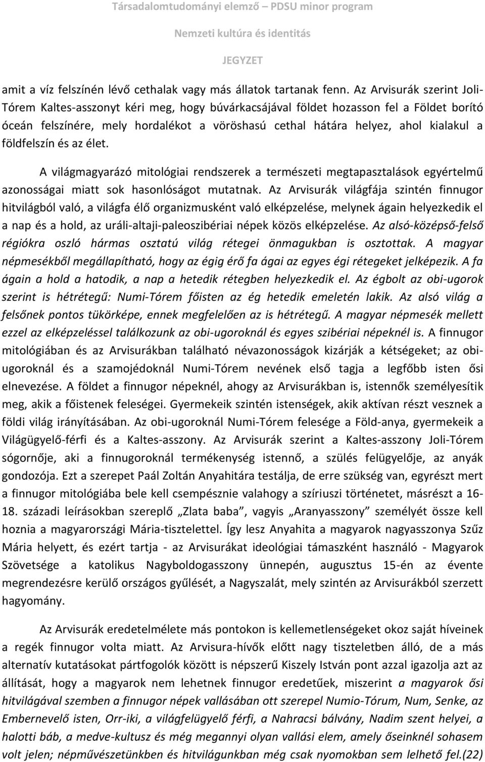 földfelszín és az élet. A világmagyarázó mitológiai rendszerek a természeti megtapasztalások egyértelmű azonosságai miatt sok hasonlóságot mutatnak.