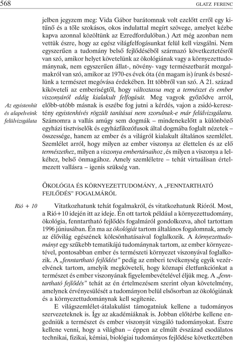 Nem egyszerûen a tudomány belsõ fejlõdésébõl származó következtetésrõl van szó, amikor helyet követelünk az ökológiának vagy a környezettudománynak, nem egyszerûen állat-, növény- vagy természetbarát