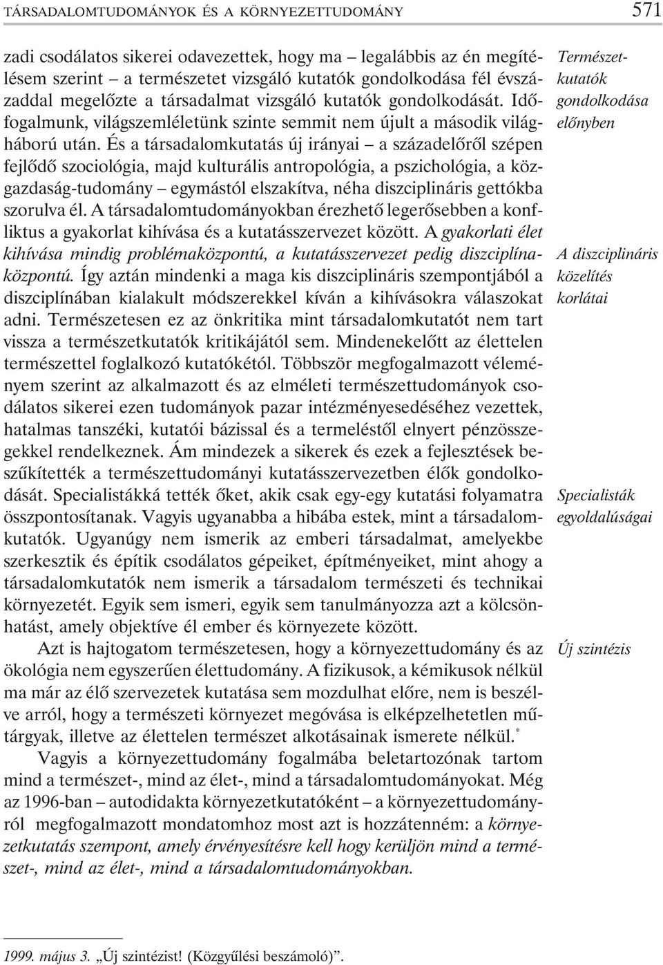 És a társadalomkutatás új irányai a századelõrõl szépen fejlõdõ szociológia, majd kulturális antropológia, a pszichológia, a közgazdaság-tudomány egymástól elszakítva, néha diszciplináris gettókba