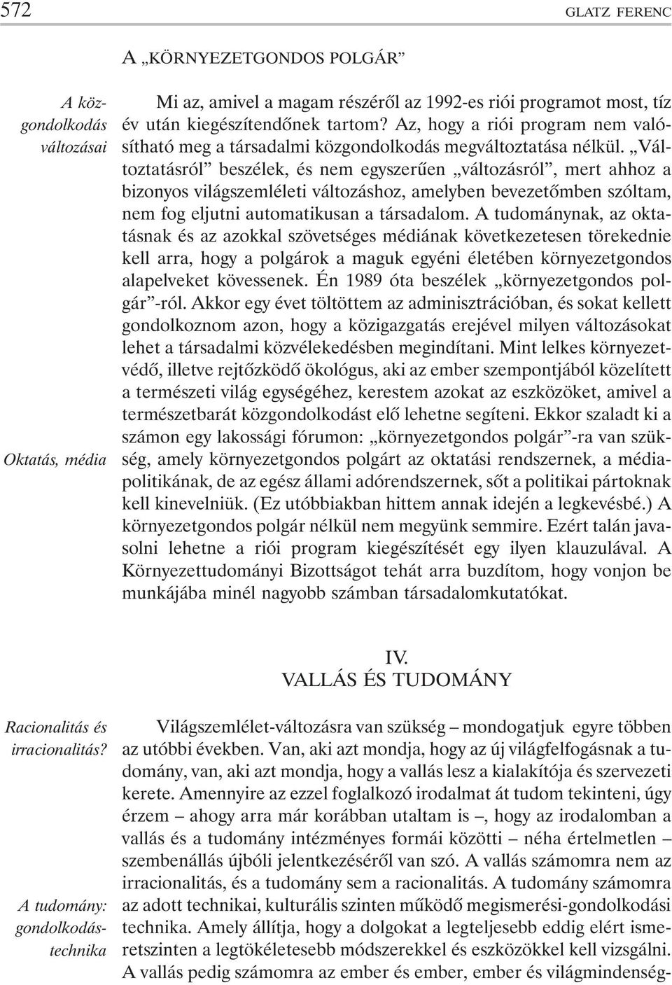 Változtatásról beszélek, és nem egyszerûen változásról, mert ahhoz a bizonyos világszemléleti változáshoz, amelyben bevezetõmben szóltam, nem fog eljutni automatikusan a társadalom.