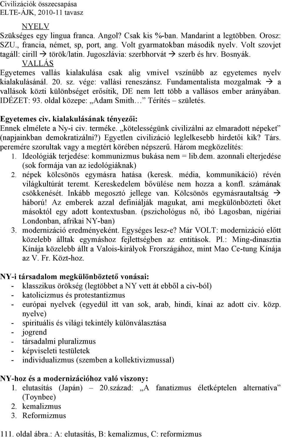 Fundamentalista mozgalmak a vallások közti különbséget erősítik, DE nem lett több a vallásos ember arányában. IDÉZET: 93. oldal közepe: Adam Smith Térítés születés. Egyetemes civ.