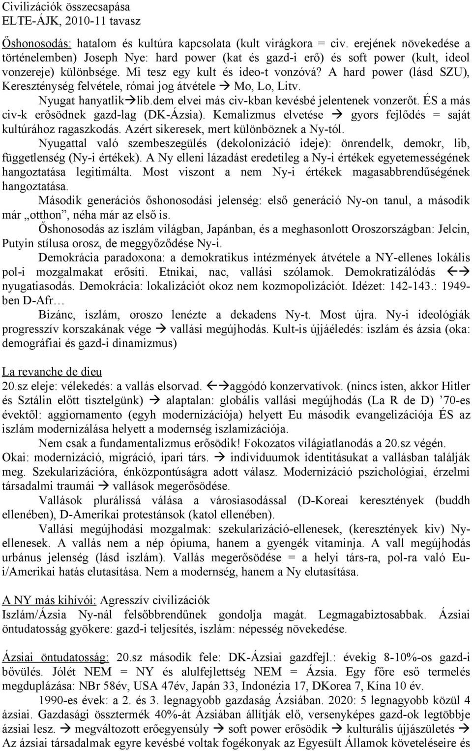 ÉS a más civ-k erősödnek gazd-lag (DK-Ázsia). Kemalizmus elvetése gyors fejlődés = saját kultúrához ragaszkodás. Azért sikeresek, mert különböznek a Ny-tól.