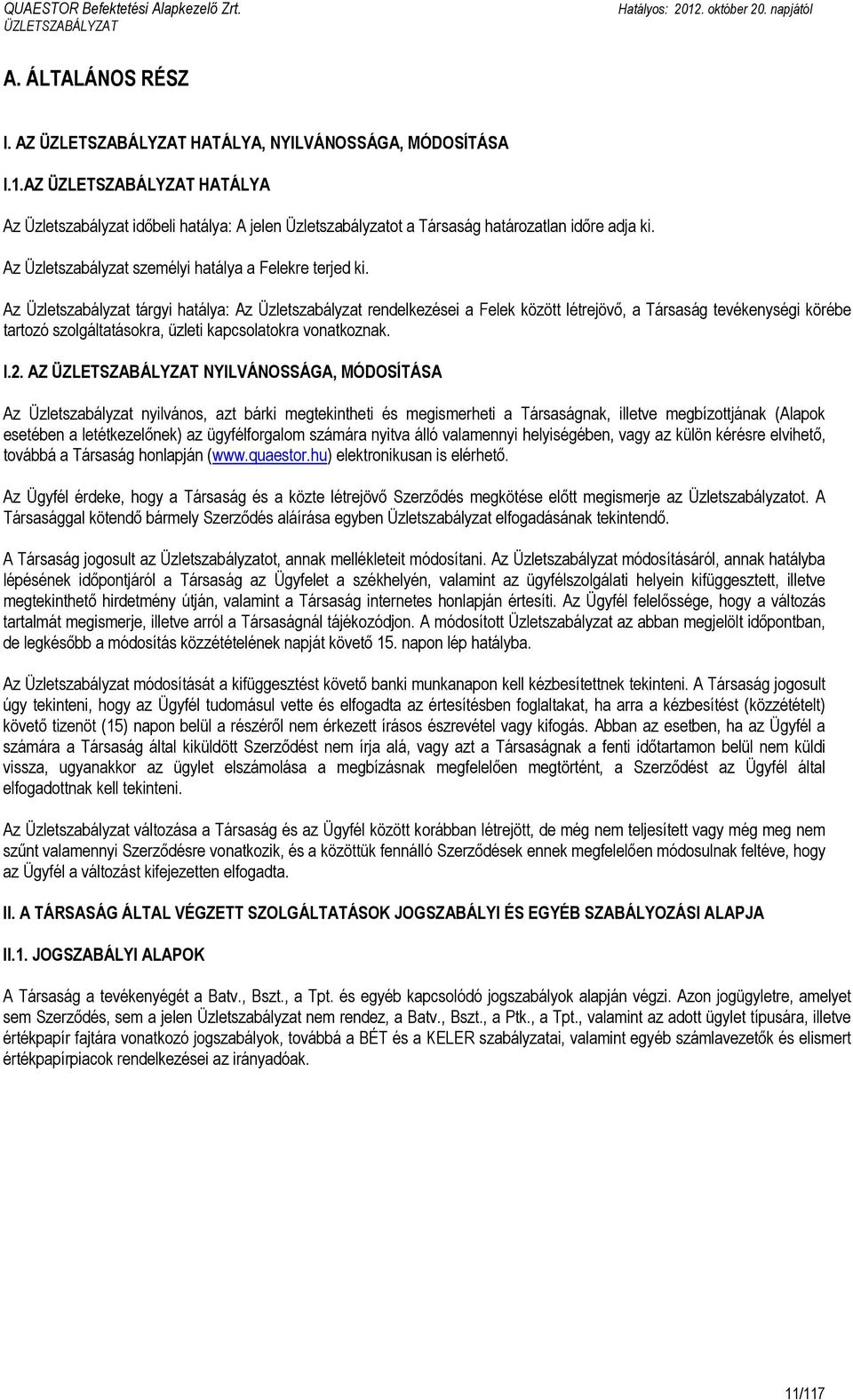 Az Üzletszabályzat tárgyi hatálya: Az Üzletszabályzat rendelkezései a Felek között létrejövı, a Társaság tevékenységi körébe tartozó szolgáltatásokra, üzleti kapcsolatokra vonatkoznak. I.2.