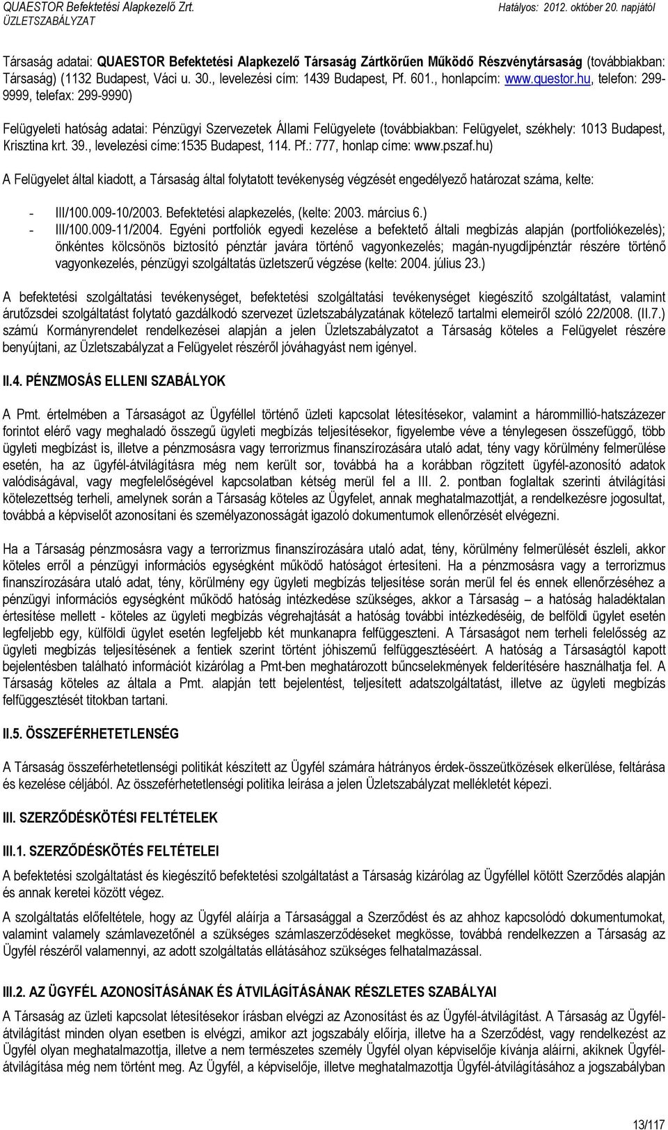 hu, telefon: 299-9999, telefax: 299-9990) Felügyeleti hatóság adatai: Pénzügyi Szervezetek Állami Felügyelete (továbbiakban: Felügyelet, székhely: 1013 Budapest, Krisztina krt. 39.